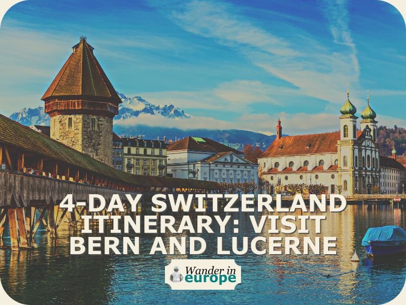 4-Day Switzerland Itinerary: Visit Bern And Lucerne