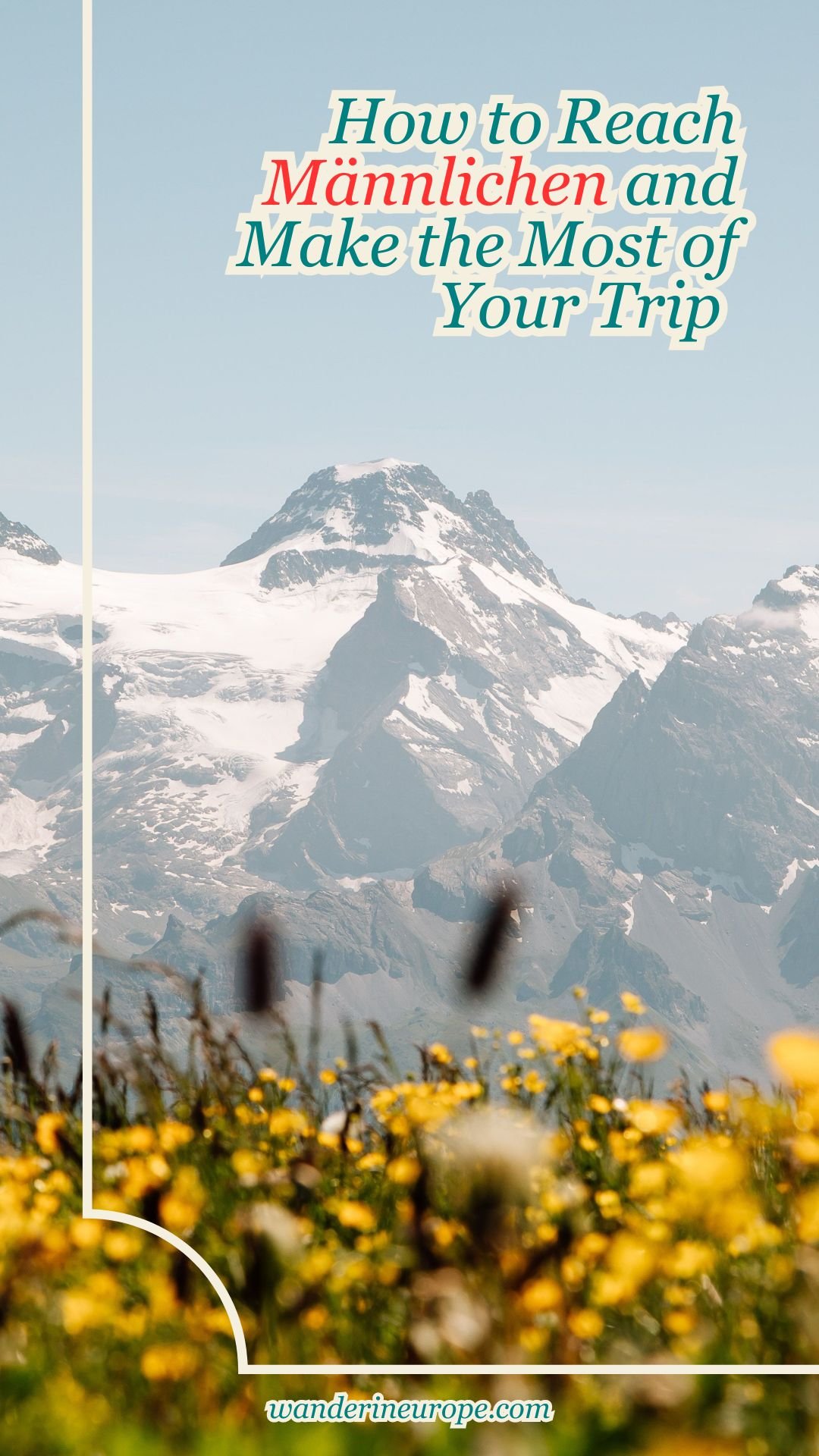 How to Reach Männlichen and Make the Most of Your Trip 33 How to Reach Männlichen and Make the Most of Your Trip, Pinterest Pin